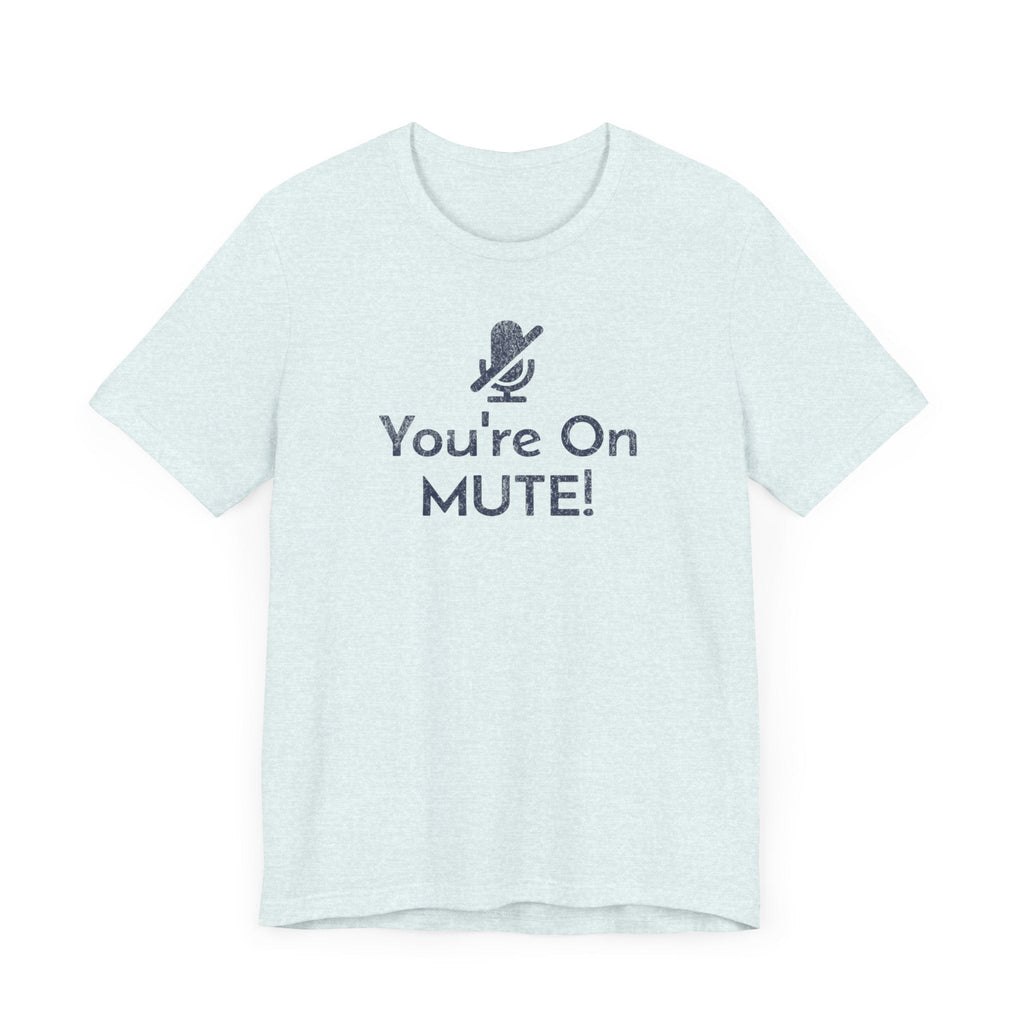 You're on Mute Mic - T-Shirt - WFH Shirts