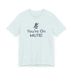 You're on Mute Mic - T-Shirt - WFH Shirts