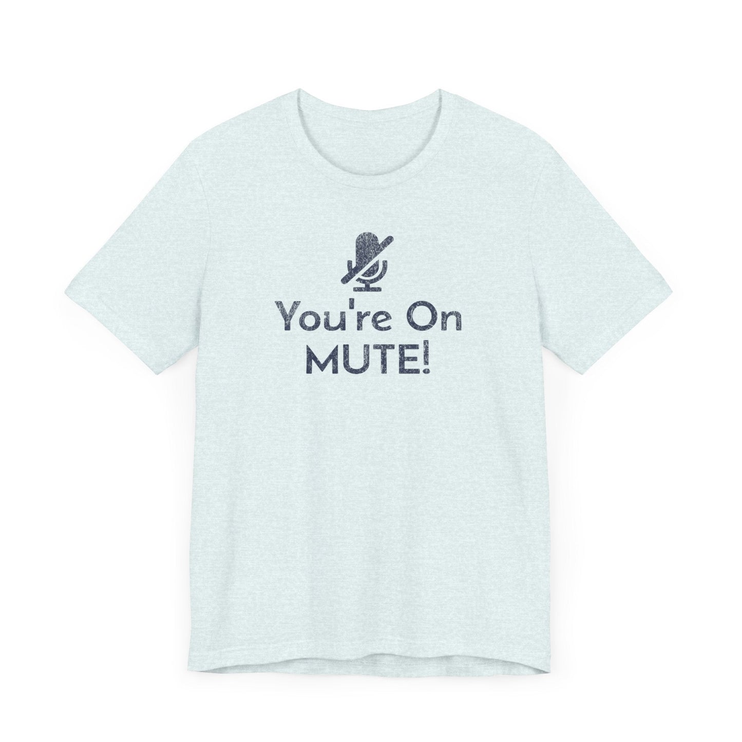 You're on Mute Mic - T-Shirt - WFH Shirts