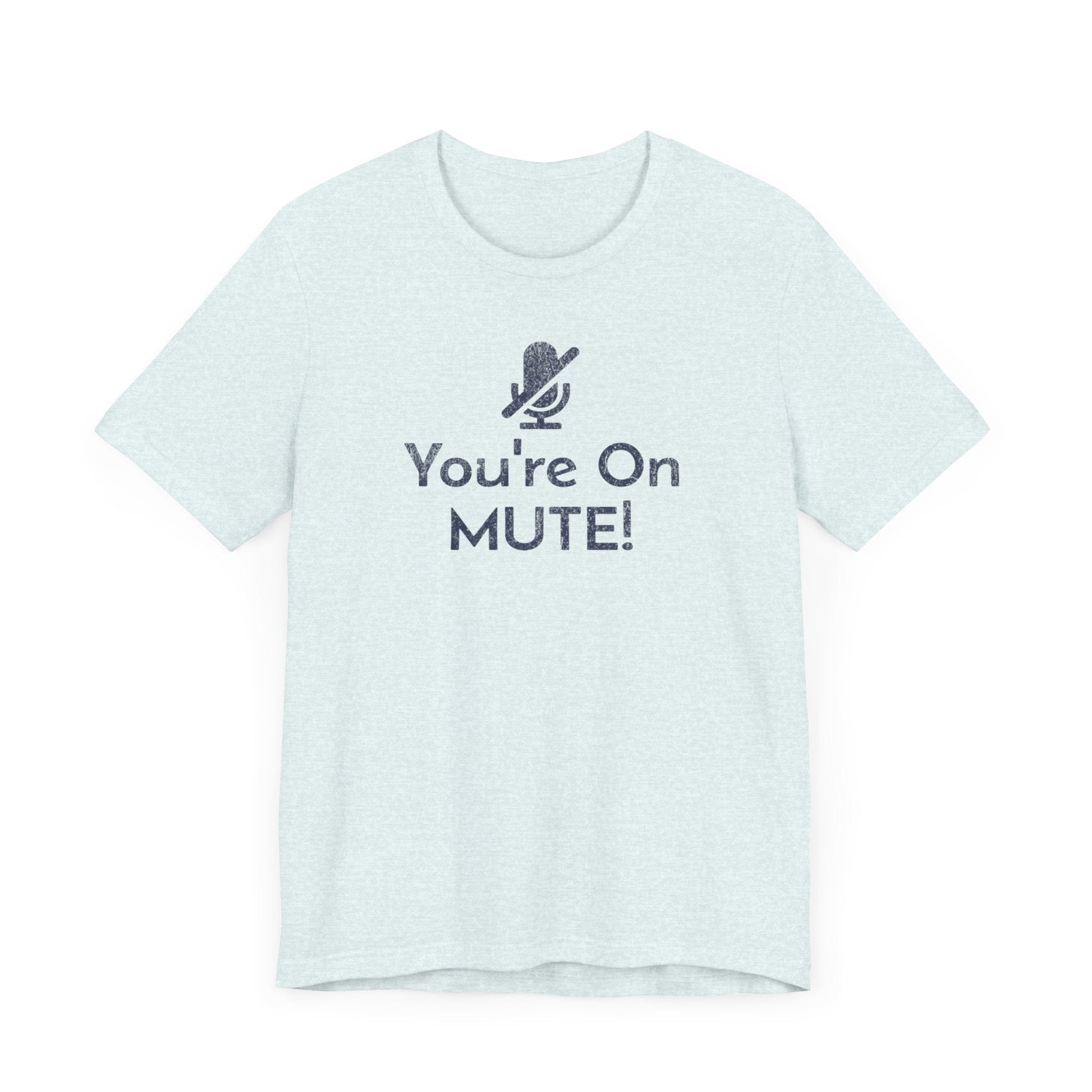 You're on Mute Mic - T-Shirt - WFH Shirts