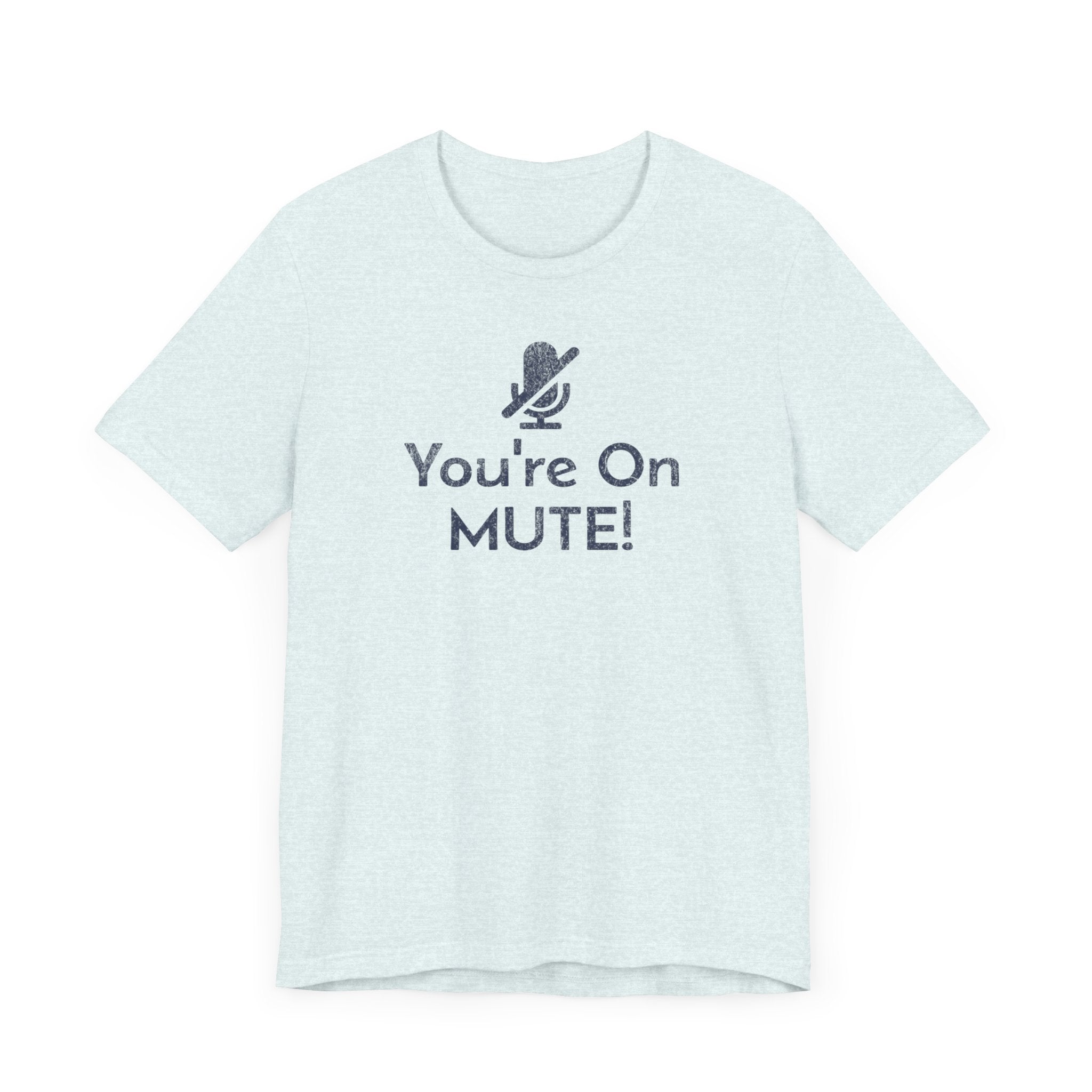 You're on Mute Mic - T-Shirt - WFH Shirts
