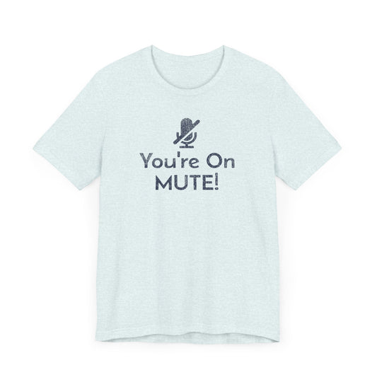 You're on Mute Mic - T-Shirt - WFH Shirts